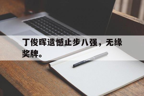 开云官方-丁俊晖遗憾止步八强，无缘奖牌。