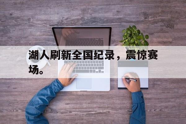 开云网站登入-湖人刷新全国纪录，震惊赛场。