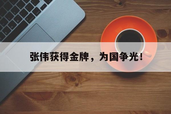 开云网站登入-张伟获得金牌，为国争光！