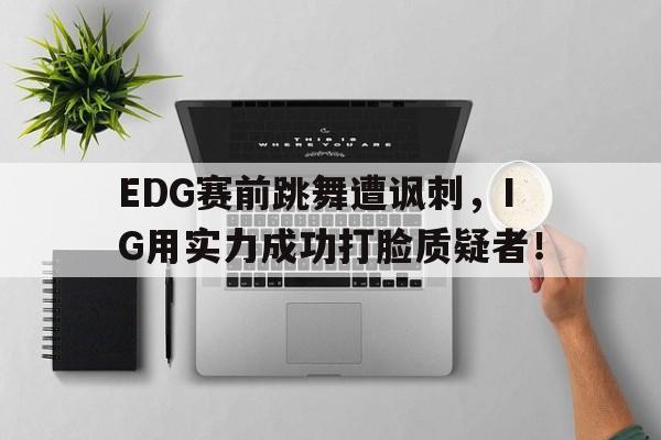 EDG赛前跳舞遭讽刺，IG用实力成功打脸质疑者！